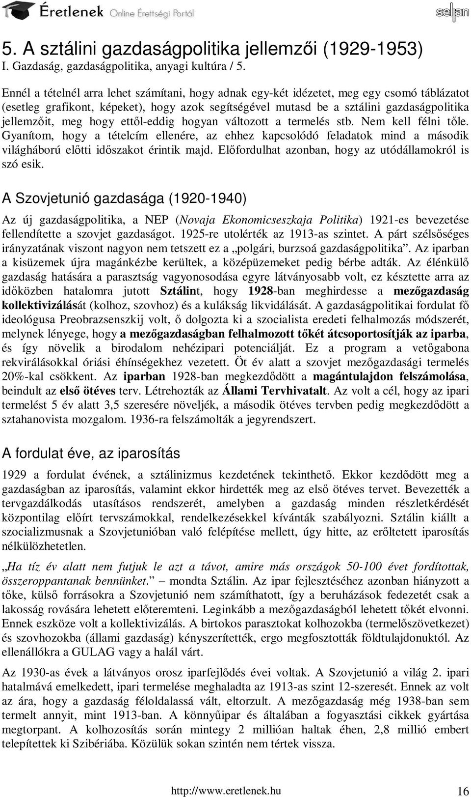 hogy ettől-eddig hogyan változott a termelés stb. Nem kell félni tőle. Gyanítom, hogy a tételcím ellenére, az ehhez kapcsolódó feladatok mind a második világháború előtti időszakot érintik majd.