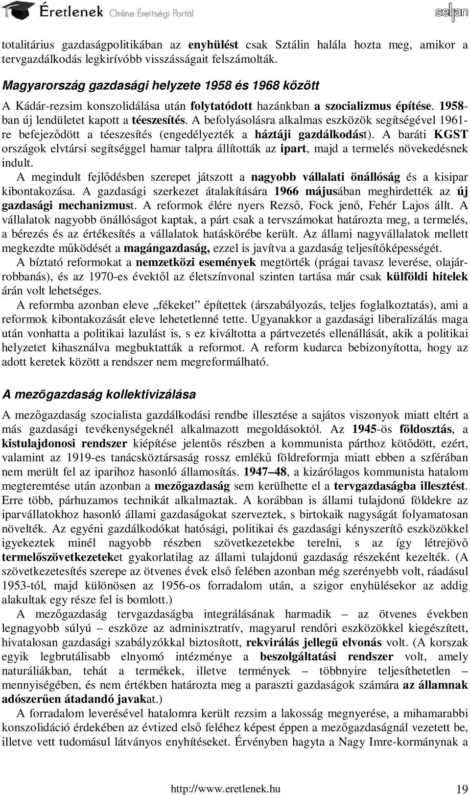 A befolyásolásra alkalmas eszközök segítségével 1961- re befejeződött a téeszesítés (engedélyezték a háztáji gazdálkodást).