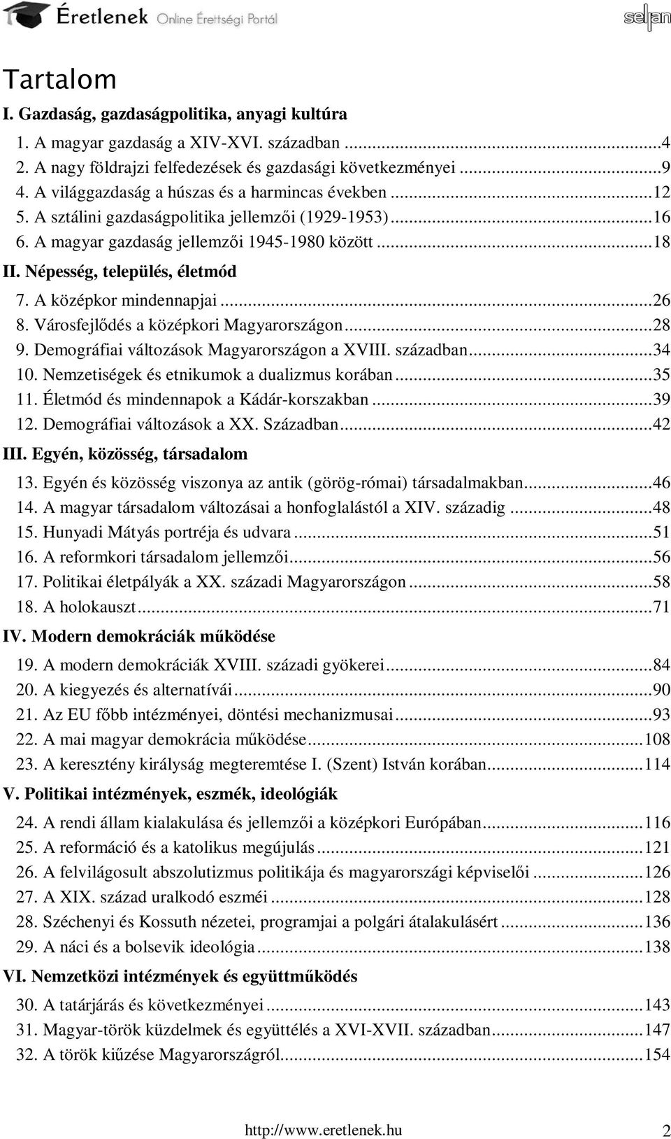 A középkor mindennapjai...26 8. Városfejlődés a középkori Magyarországon...28 9. Demográfiai változások Magyarországon a XVIII. században...34 10. Nemzetiségek és etnikumok a dualizmus korában...35 11.