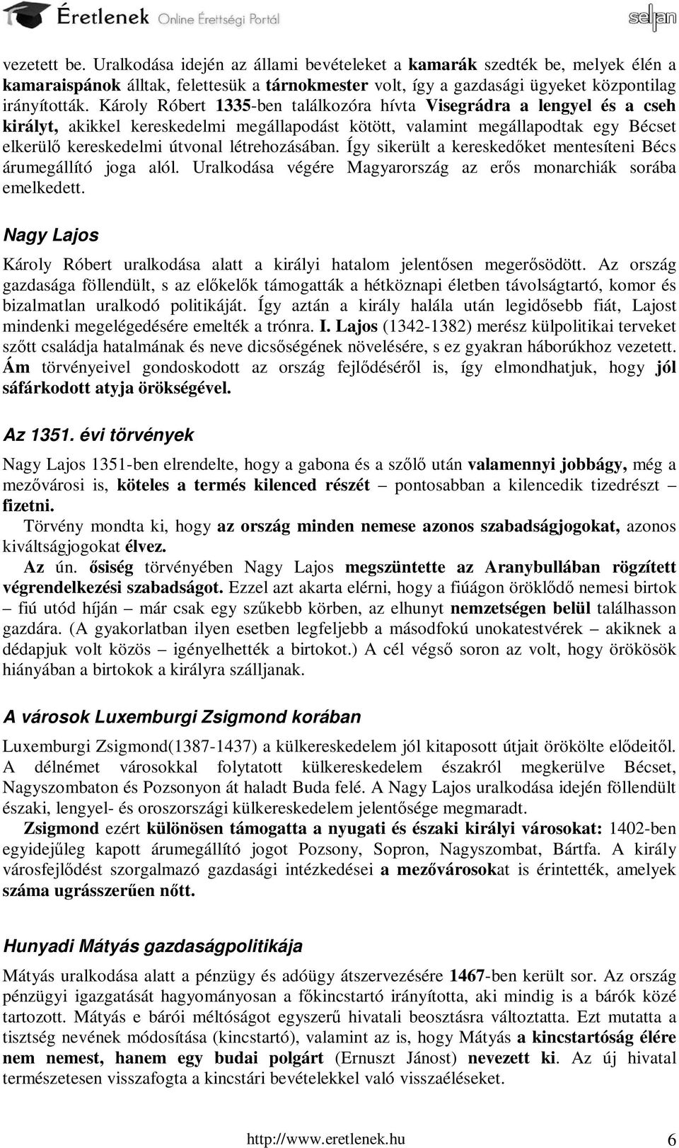 létrehozásában. Így sikerült a kereskedőket mentesíteni Bécs árumegállító joga alól. Uralkodása végére Magyarország az erős monarchiák sorába emelkedett.