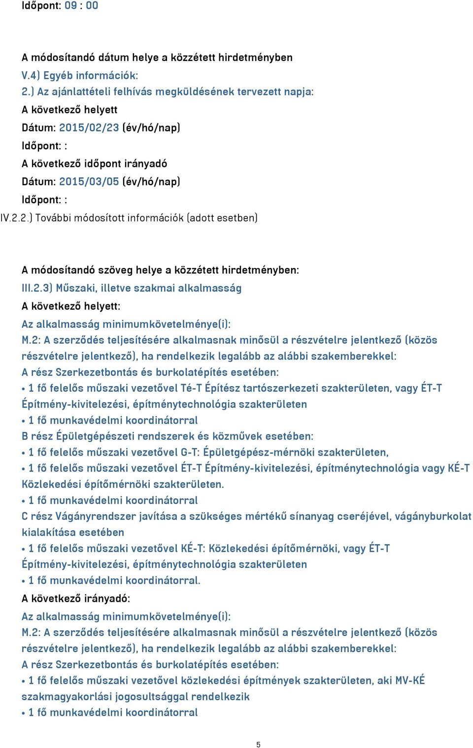 2: A szerződés teljesítésére alkalmasnak minősül a részvételre jelentkező (közös részvételre jelentkező), ha rendelkezik legalább az alábbi szakemberekkel: A rész Szerkezetbontás és burkolatépítés