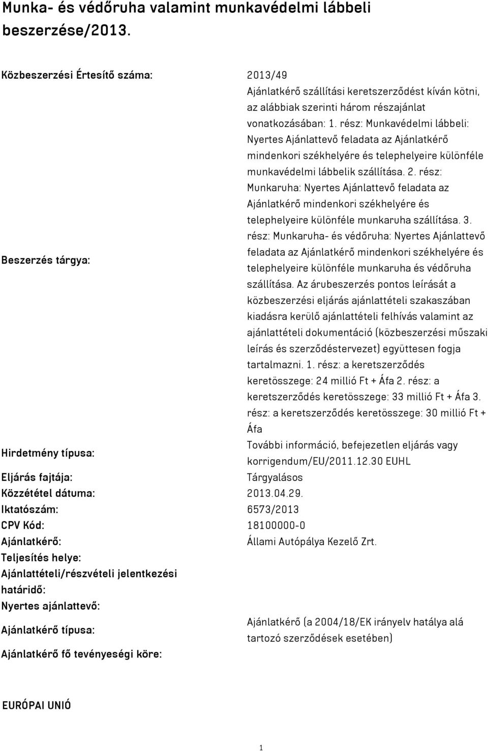 rész: Munkavédelmi lábbeli: Nyertes Ajánlattevő feladata az Ajánlatkérő mindenkori székhelyére és telephelyeire különféle munkavédelmi lábbelik szállítása. 2.