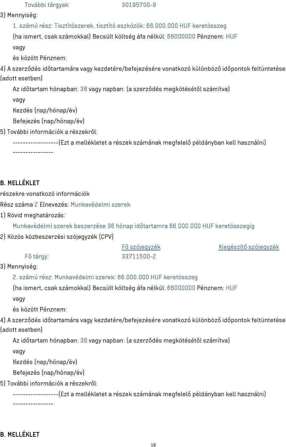 feltüntetése (adott esetben) Az időtartam hónapban: 36 napban: (a szerződés megkötésétől számítva) Kezdés (nap/hónap/év) Befejezés (nap/hónap/év) 5) További információk a részekről: