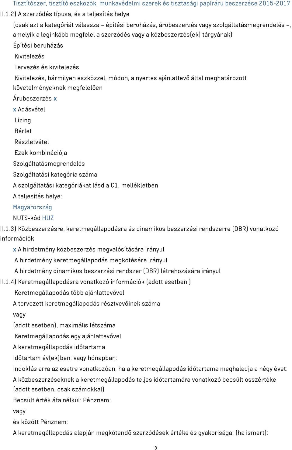 közbeszerzés(ek) tárgyának) Építési beruházás Kivitelezés Tervezés és kivitelezés Kivitelezés, bármilyen eszközzel, módon, a nyertes ajánlattevő által meghatározott követelményeknek megfelelően