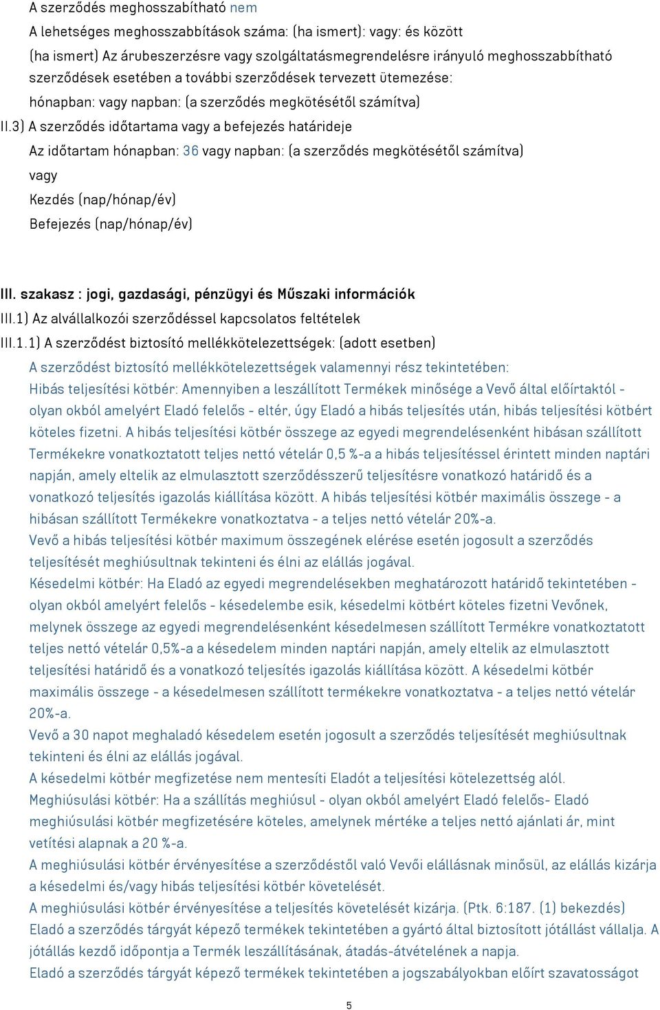 3) A szerződés időtartama a befejezés határideje Az időtartam hónapban: 36 napban: (a szerződés megkötésétől számítva) Kezdés (nap/hónap/év) Befejezés (nap/hónap/év) III.