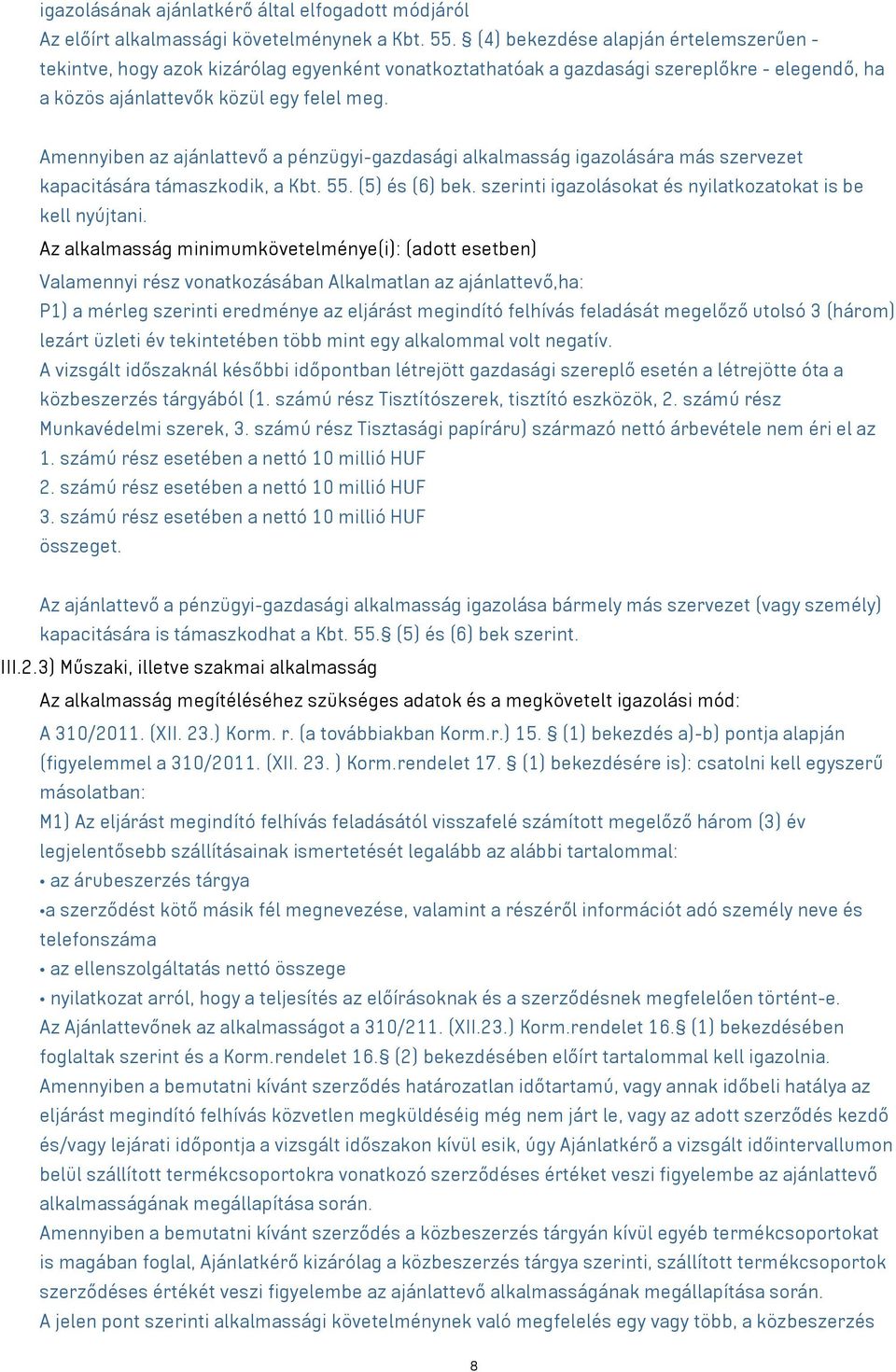 Amennyiben az ajánlattevő a pénzügyi-gazdasági alkalmasság igazolására más szervezet kapacitására támaszkodik, a Kbt. 55. (5) és (6) bek. szerinti igazolásokat és nyilatkozatokat is be kell nyújtani.