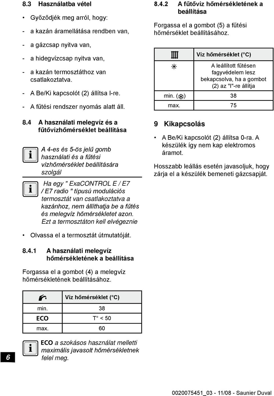 4 A használati melegvíz és a fűtővízhőmérséklet beállítása A 4-es és 5-ös jelű gomb használati és a fűtési vízhőmérséklet beállítására szolgál Ha egy " ExaCONTROL E / E7 / E7 radio " típusú