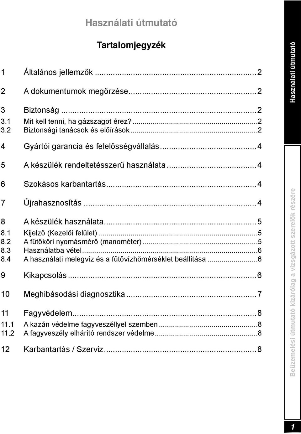 1 Kijelző (Kezelői felület)...5 8.2 A fűtőköri nyomásmérő (manométer)...5 8.3 Használatba vétel...6 8.4 A használati melegvíz és a fűtővízhőmérséklet beállítása...6 9 Kikapcsolás.