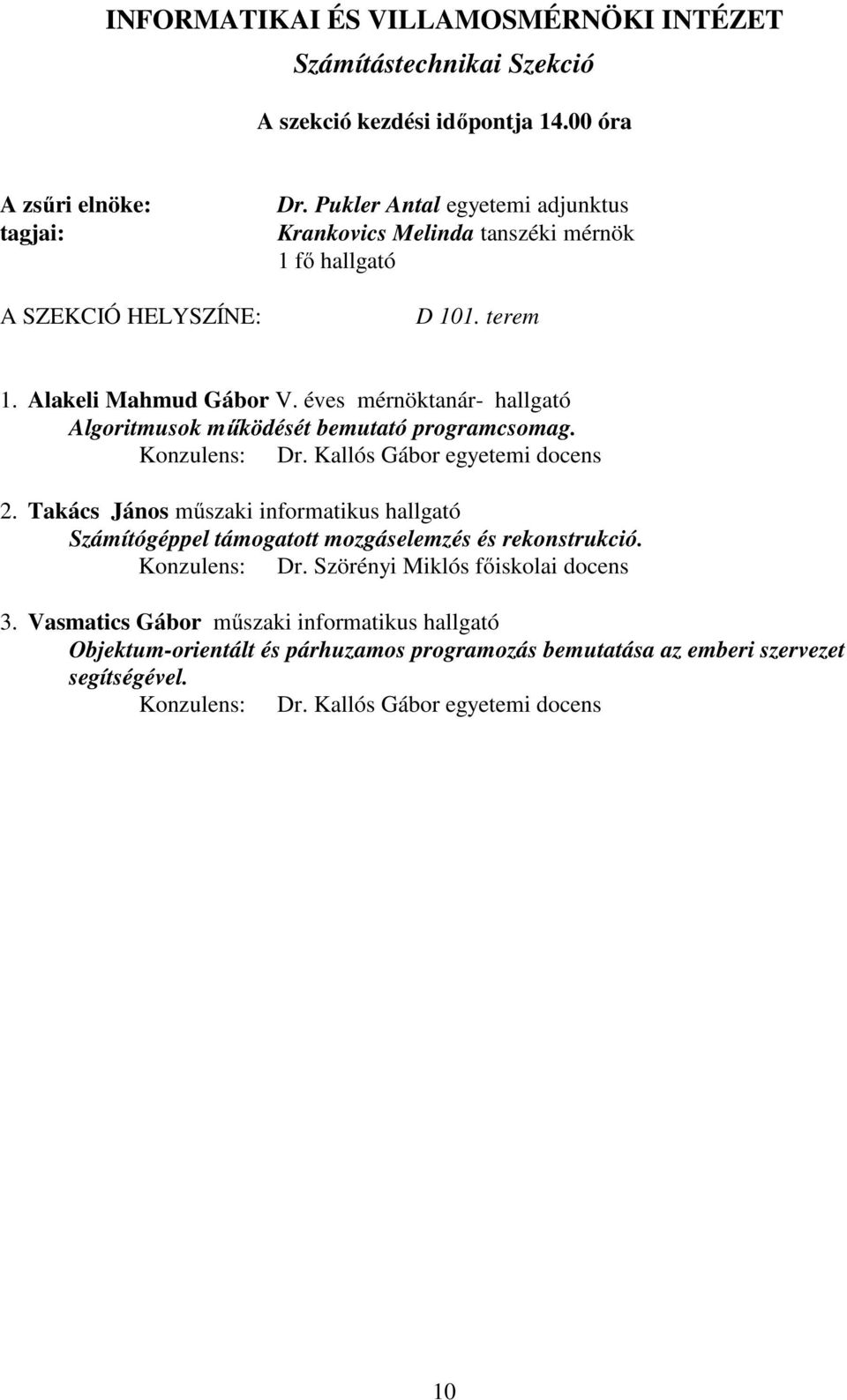 éves mérnöktanár- hallgató Algoritmusok működését bemutató programcsomag. Konzulens: Dr. Kallós Gábor egyetemi docens 2.