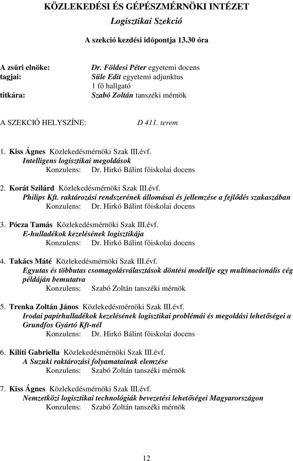 Intelligens logisztikai megoldások Konzulens: Dr. Hirkó Bálint főiskolai docens 2. Korát Szilárd Közlekedésmérnöki Szak III.évf. Philips Kft.