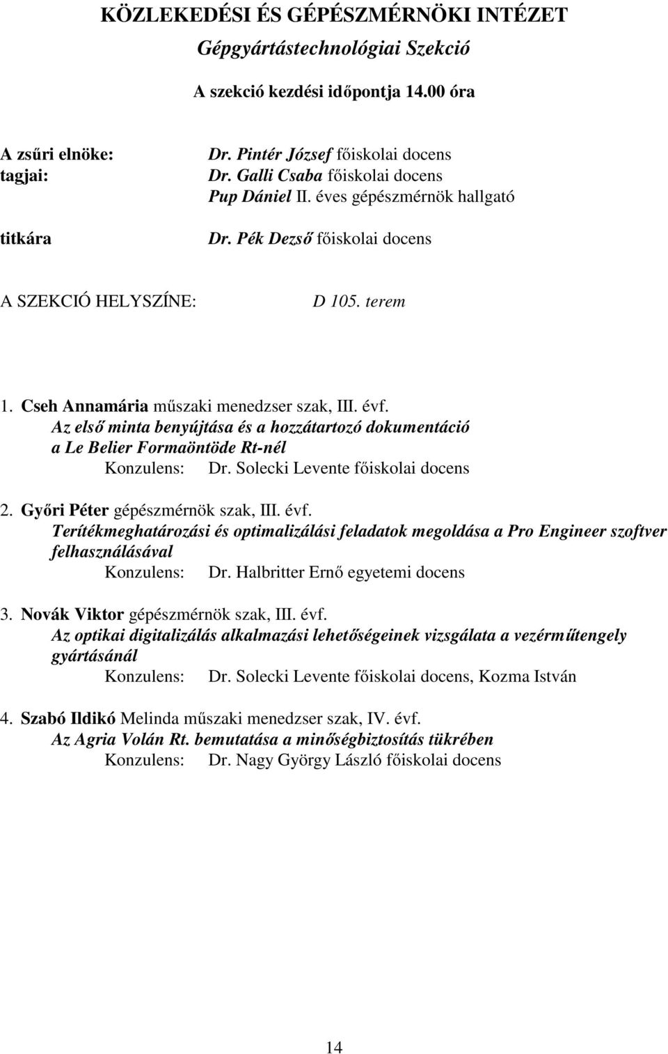 Az első minta benyújtása és a hozzátartozó dokumentáció a Le Belier Formaöntöde Rt-nél Konzulens: Dr. Solecki Levente főiskolai docens 2. Győri Péter gépészmérnök szak, III. évf.