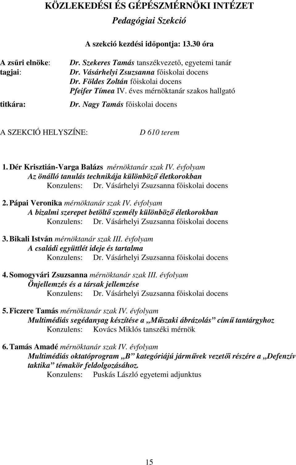 évfolyam Az önálló tanulás technikája különböző életkorokban Konzulens: Dr. Vásárhelyi Zsuzsanna főiskolai docens 2. Pápai Veronika mérnöktanár szak IV.