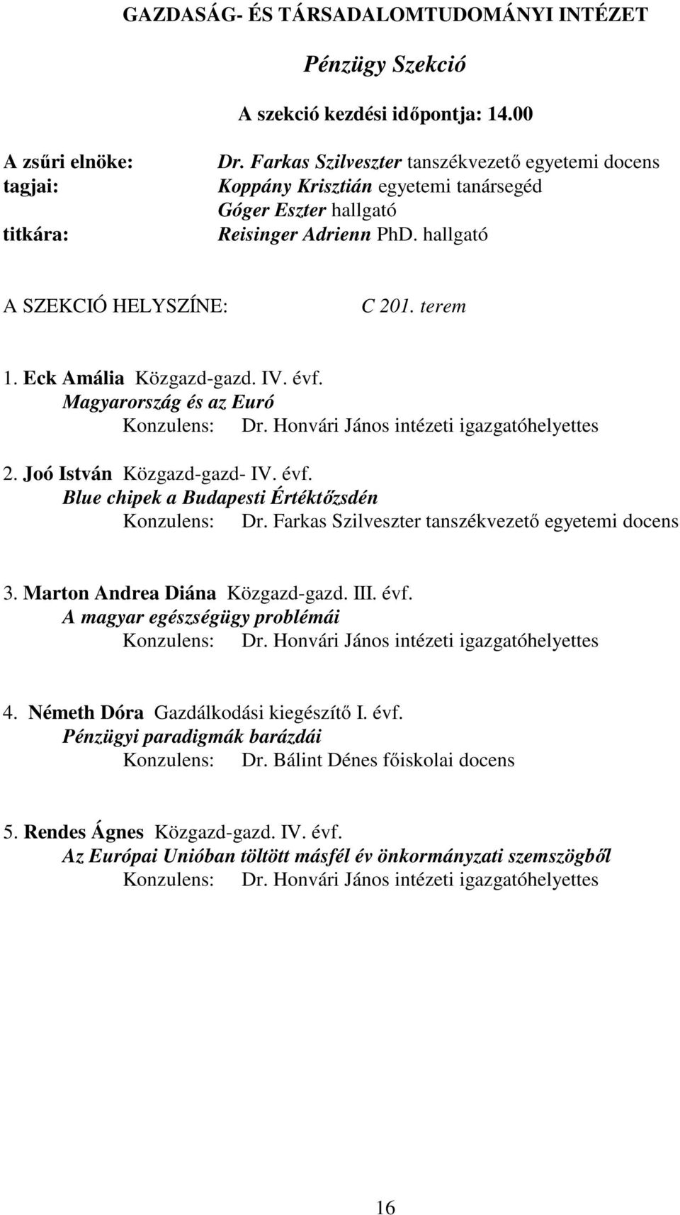 Magyarország és az Euró Konzulens: Dr. Honvári János intézeti igazgatóhelyettes 2. Joó István Közgazd-gazd- IV. évf. Blue chipek a Budapesti Értéktőzsdén Konzulens: Dr.