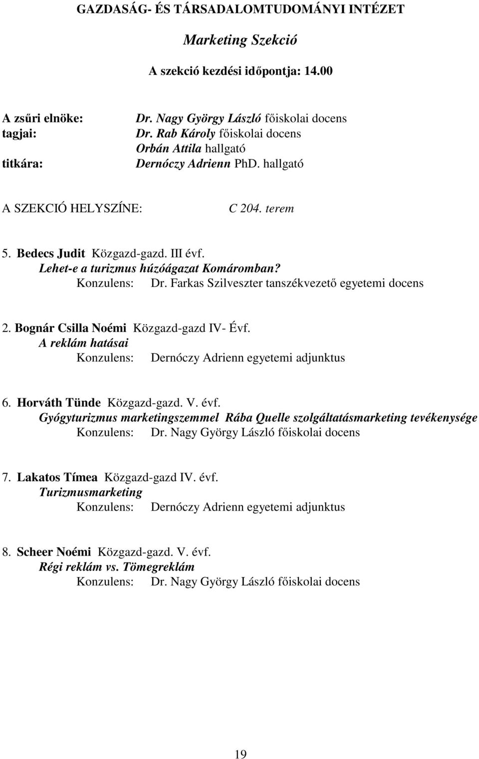Farkas Szilveszter tanszékvezető egyetemi docens 2. Bognár Csilla Noémi Közgazd-gazd IV- Évf. A reklám hatásai Konzulens: Dernóczy Adrienn egyetemi adjunktus 6. Horváth Tünde Közgazd-gazd. V. évf.