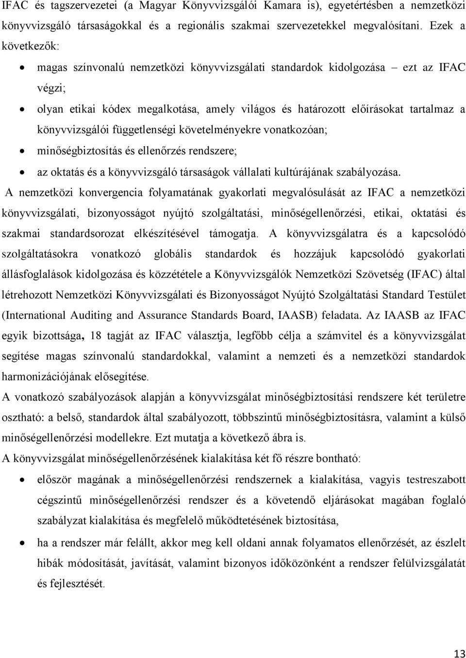 könyvvizsgálói függetlenségi követelményekre vonatkozóan; minőségbiztosítás és ellenőrzés rendszere; az oktatás és a könyvvizsgáló társaságok vállalati kultúrájának szabályozása.