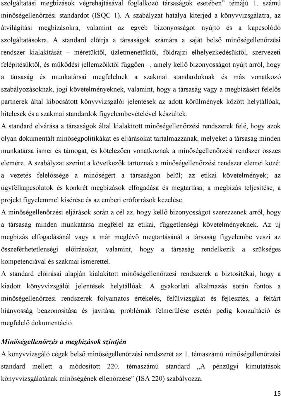 A standard előírja a társaságok számára a saját belső minőségellenőrzési rendszer kialakítását méretüktől, üzletmenetüktől, földrajzi elhelyezkedésüktől, szervezeti felépítésüktől, és működési