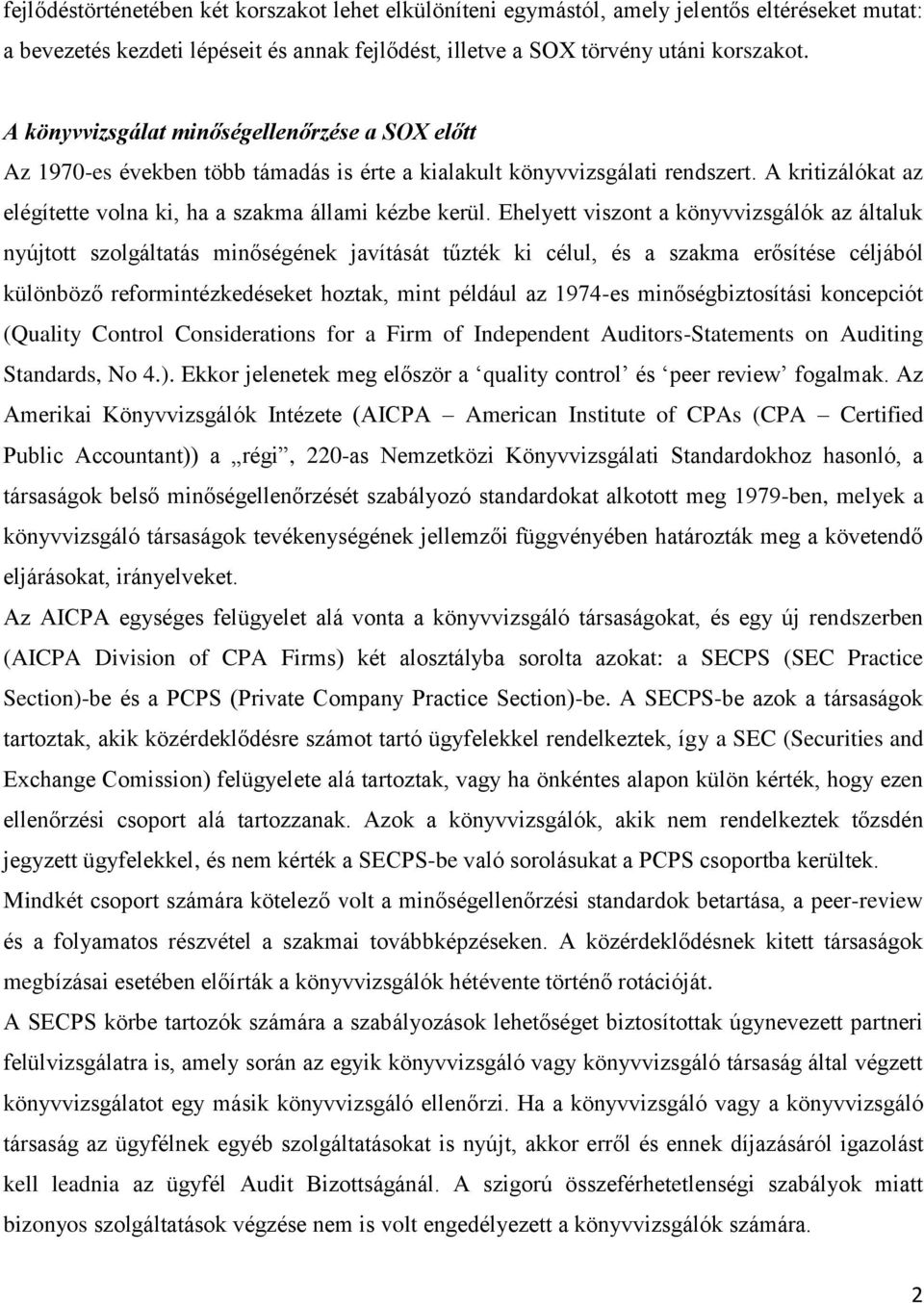 Ehelyett viszont a könyvvizsgálók az általuk nyújtott szolgáltatás minőségének javítását tűzték ki célul, és a szakma erősítése céljából különböző reformintézkedéseket hoztak, mint például az 1974-es