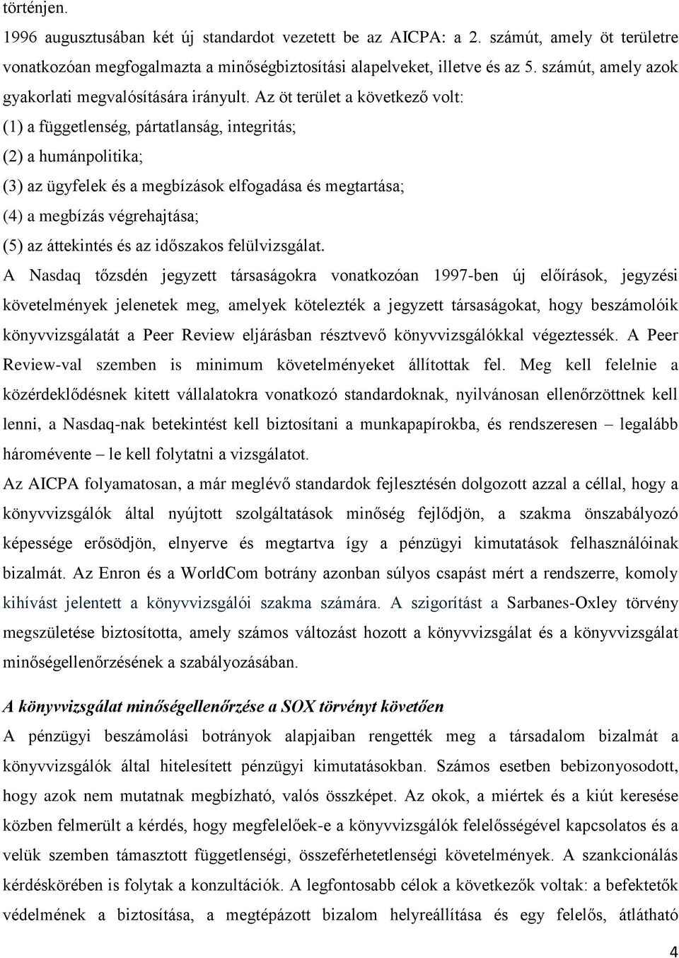 Az öt terület a következő volt: (1) a függetlenség, pártatlanság, integritás; (2) a humánpolitika; (3) az ügyfelek és a megbízások elfogadása és megtartása; (4) a megbízás végrehajtása; (5) az