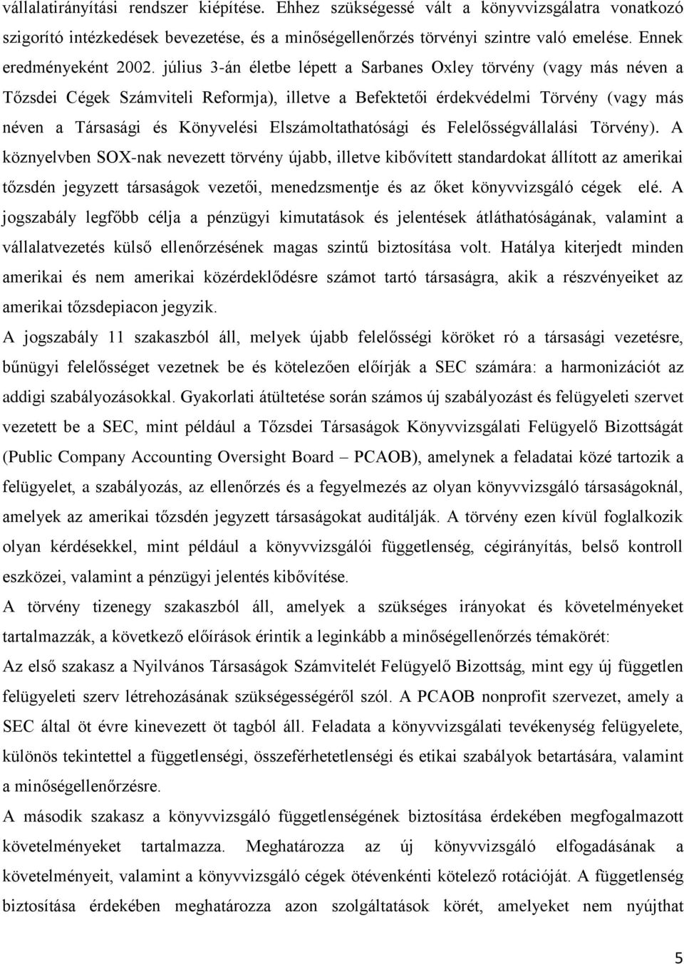 július 3-án életbe lépett a Sarbanes Oxley törvény (vagy más néven a Tőzsdei Cégek Számviteli Reformja), illetve a Befektetői érdekvédelmi Törvény (vagy más néven a Társasági és Könyvelési