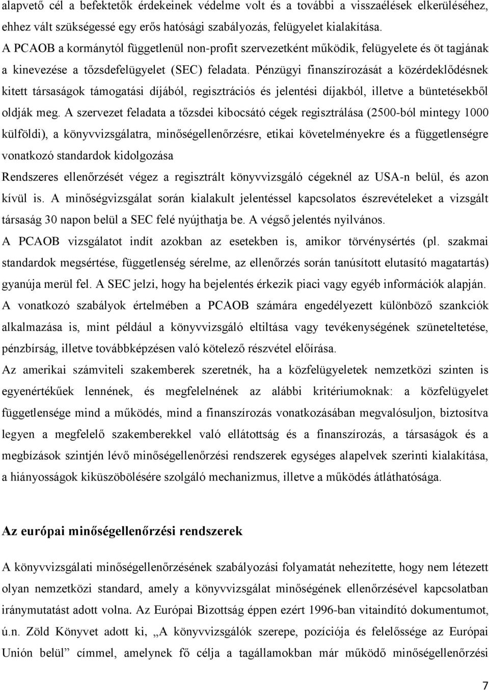 Pénzügyi finanszírozását a közérdeklődésnek kitett társaságok támogatási díjából, regisztrációs és jelentési díjakból, illetve a büntetésekből oldják meg.