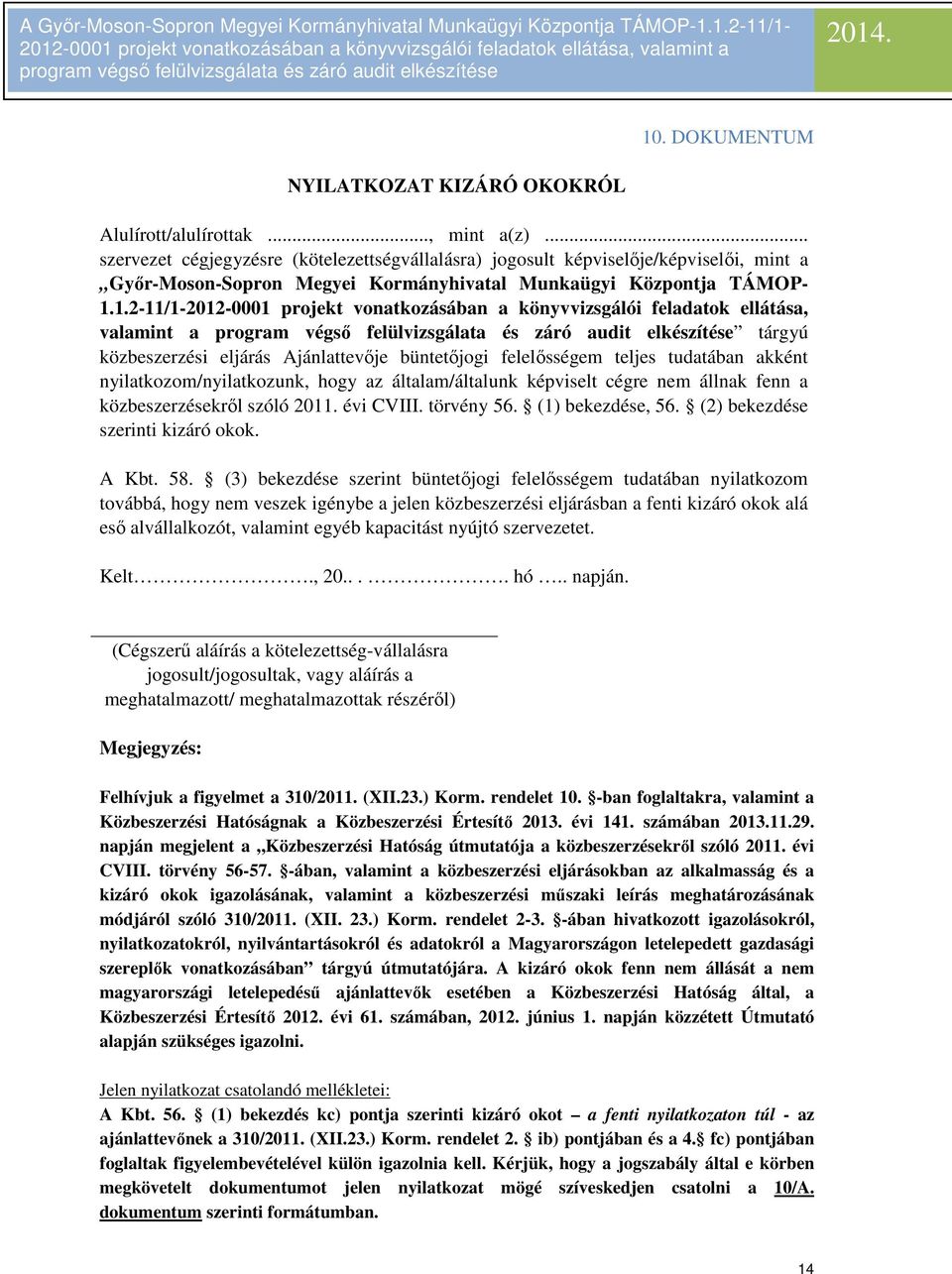 1.2-11/1-2012-0001 projekt vonatkozásában a könyvvizsgálói feladatok ellátása, valamint a tárgyú közbeszerzési eljárás Ajánlattevője büntetőjogi felelősségem teljes tudatában akként