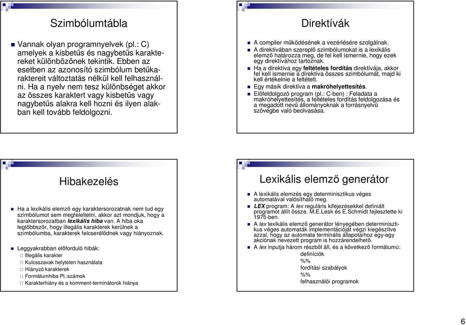 Ha a nyelv nem tesz különbséget akkor az összes karaktert vagy kisbetős vagy nagybetős alakra kell hozni és ilyen alakban kell tovább feldolgozni.
