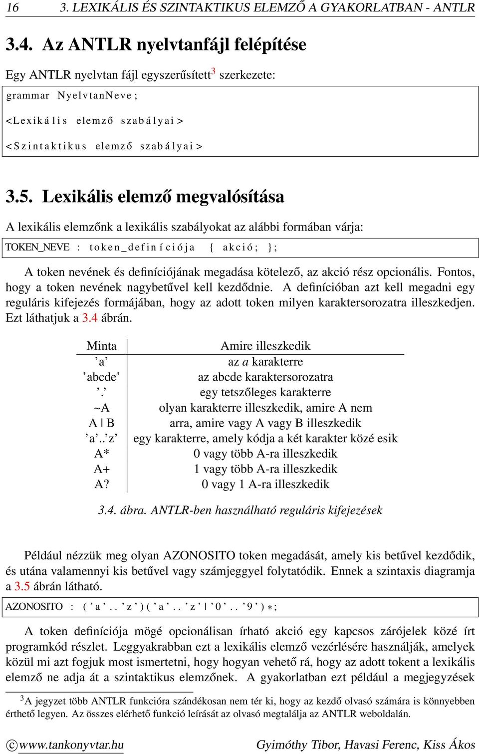 3.5. Lexikális elemző megvalósítása A lexikális elemzőnk a lexikális szabályokat az alábbi formában várja: TOKEN_NEVE : t o k e n _ d e f i n í c i ó j a { a k c i ó ; ; A token nevének és