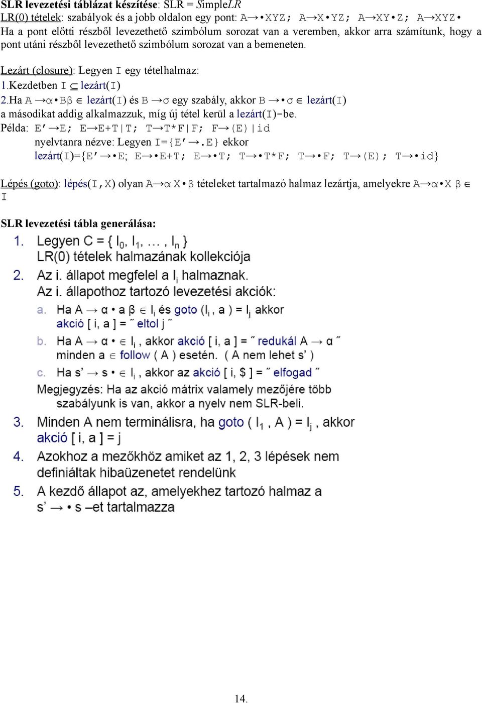 Ha A α Bβ lezárt(i) és B σ egy szabály, akkor B σ lezárt(i) a másodikat addig alkalmazzuk, míg új tétel kerül a lezárt(i)-be.