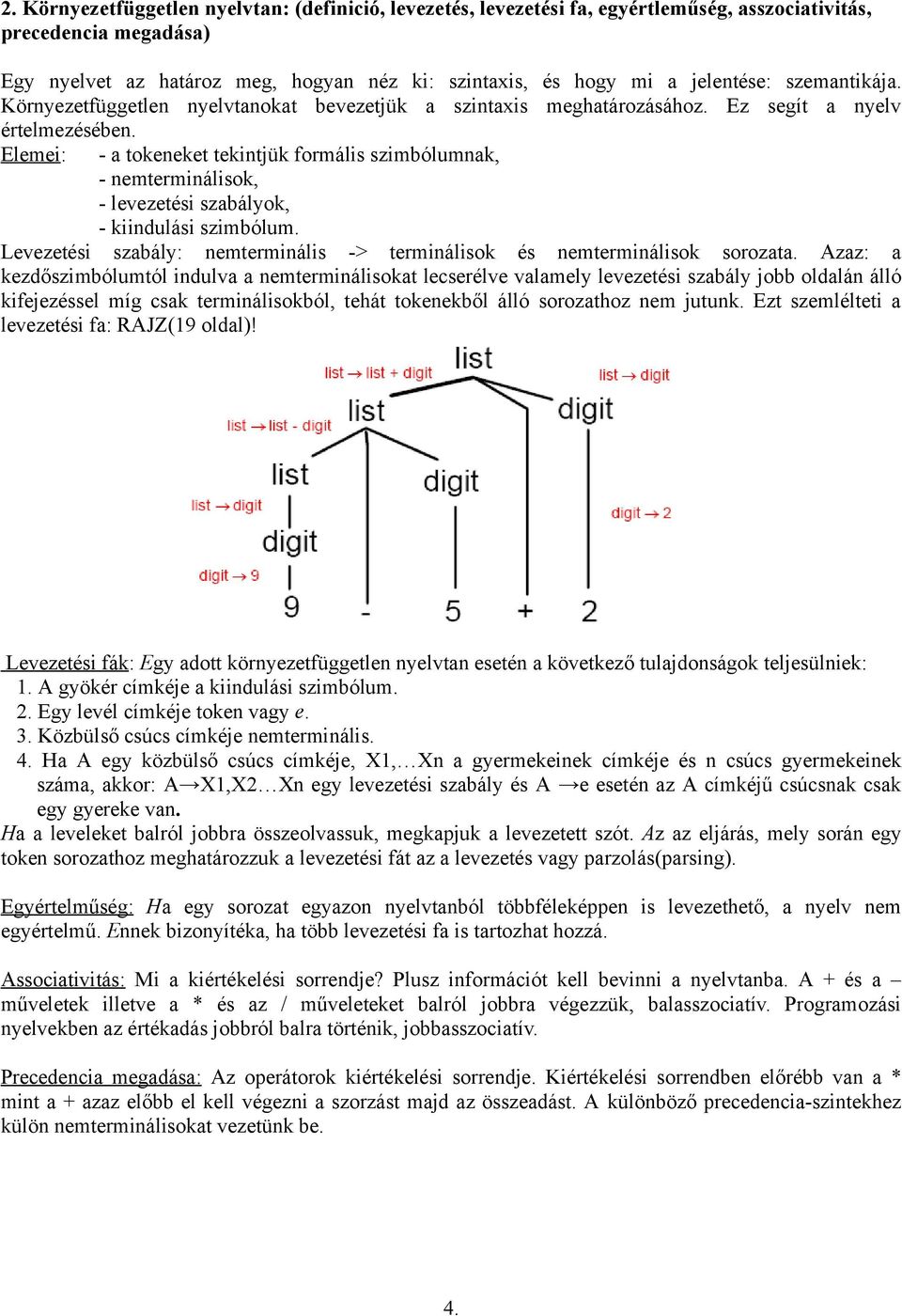 Elemei: - a tokeneket tekintjük formális szimbólumnak, - nemterminálisok, - levezetési szabályok, - kiindulási szimbólum. Levezetési szabály: nemterminális -> terminálisok és nemterminálisok sorozata.