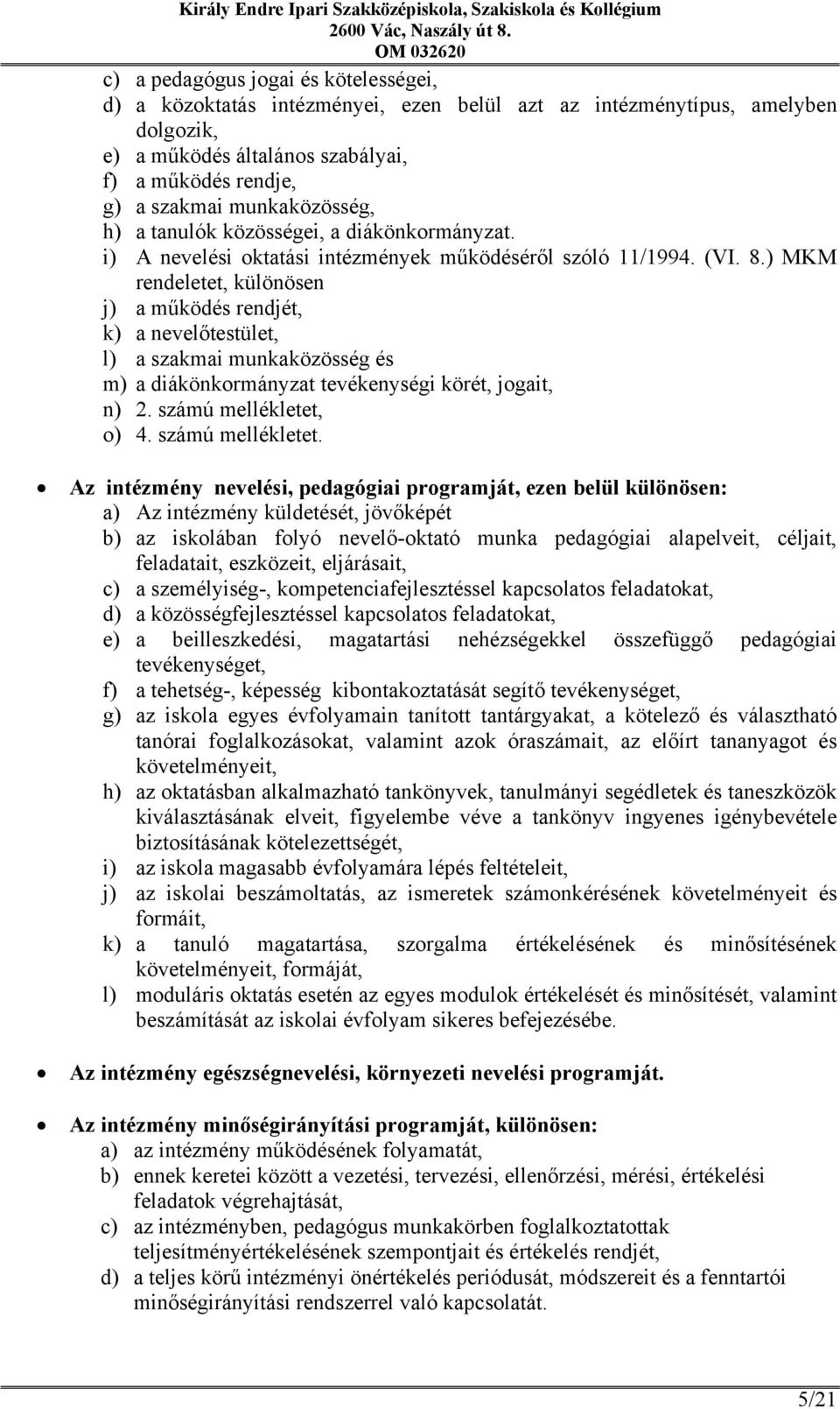 ) MKM rendeletet, különösen j) a működés rendjét, k) a nevelőtestület, l) a szakmai munkaközösség és m) a diákönkormányzat tevékenységi körét, jogait, n) 2. számú mellékletet,