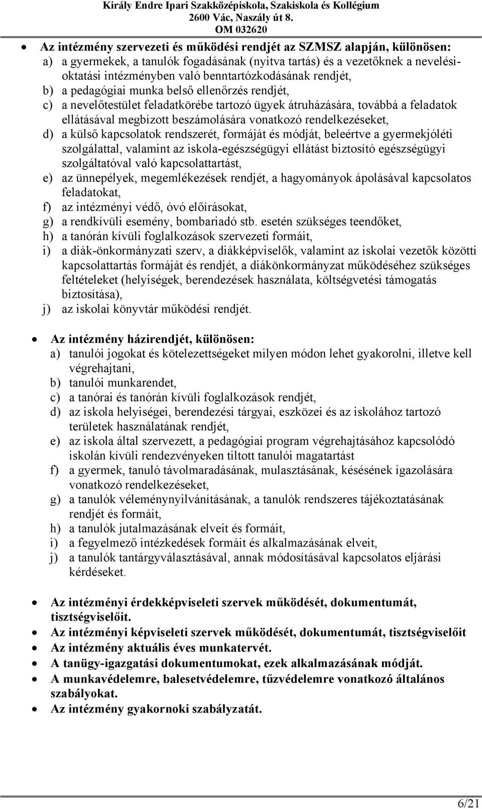 rendelkezéseket, d) a külső kapcsolatok rendszerét, formáját és módját, beleértve a gyermekjóléti szolgálattal, valamint az iskola-egészségügyi ellátást biztosító egészségügyi szolgáltatóval való