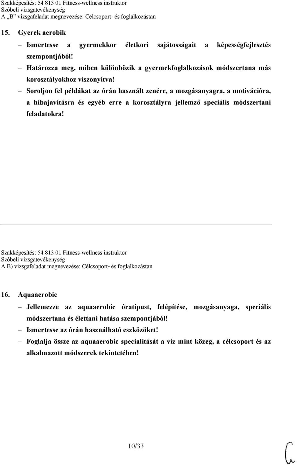 Soroljon fel példákat az órán használt zenére, a mozgásanyagra, a motivációra, a hibajavításra és egyéb erre a korosztályra jellemző speciális módszertani feladatokra!