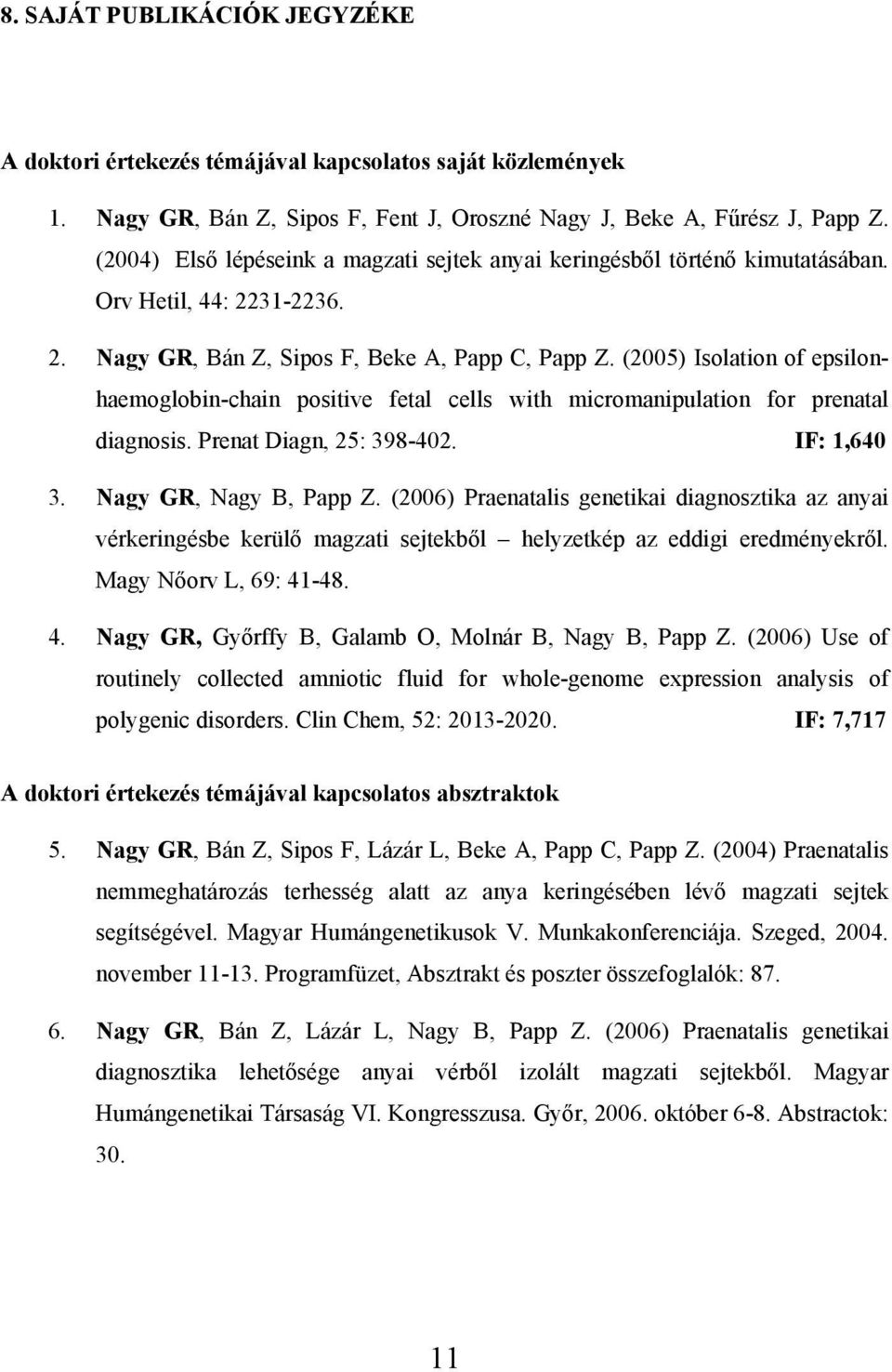 (2005) Isolation of epsilonhaemoglobin-chain positive fetal cells with micromanipulation for prenatal diagnosis. Prenat Diagn, 25: 398-402. IF: 1,640 3. Nagy GR, Nagy B, Papp Z.