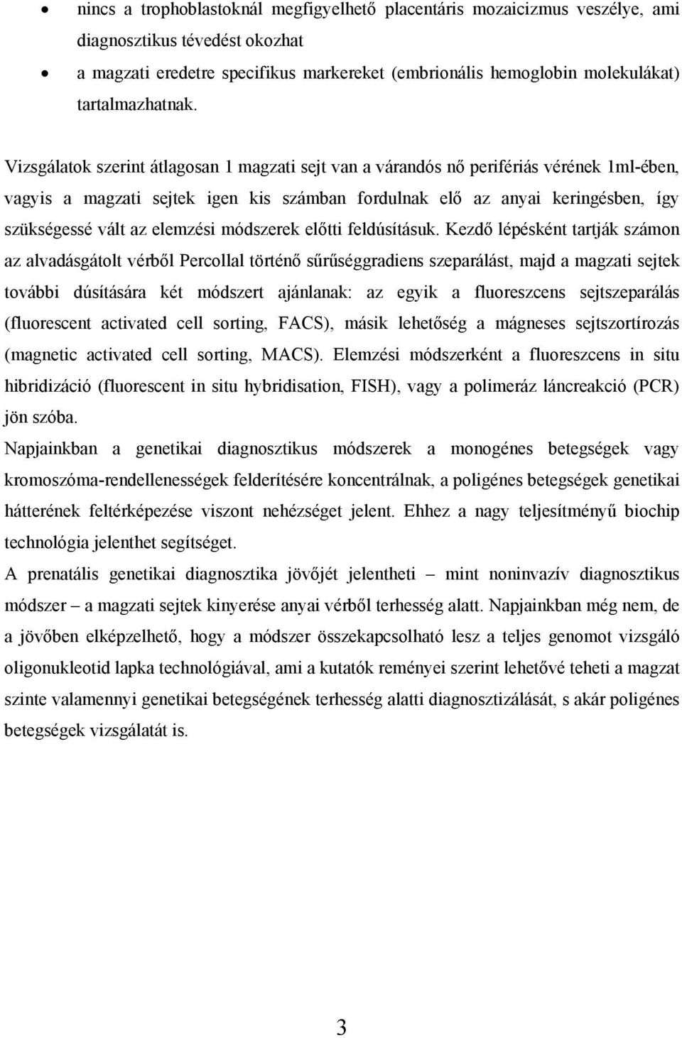 Vizsgálatok szerint átlagosan 1 magzati sejt van a várandós nő perifériás vérének 1ml-ében, vagyis a magzati sejtek igen kis számban fordulnak elő az anyai keringésben, így szükségessé vált az