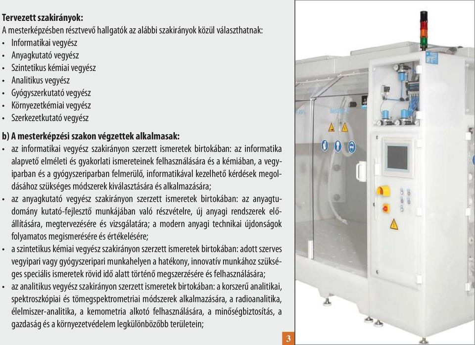 informatika alapvető elméleti és gyakorlati ismereteinek felhasználására és a kémiában, a vegyiparban és a gyógyszeriparban felmerülő, informatikával kezelhető kérdések megoldásához szükséges