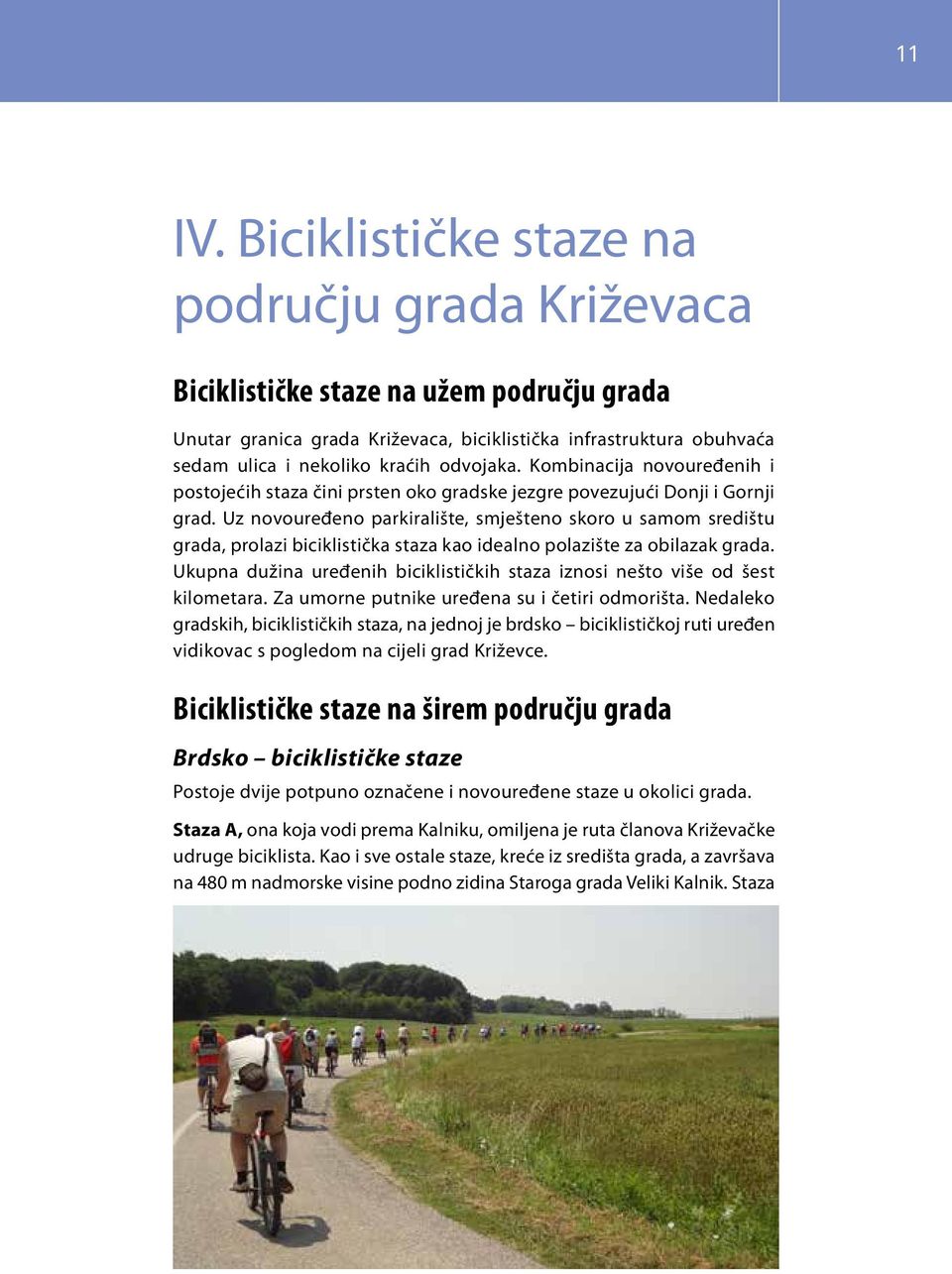 Kombinacija novouređenih i postojećih staza čini prsten oko gradske jezgre povezujući Donji i Gornji grad.