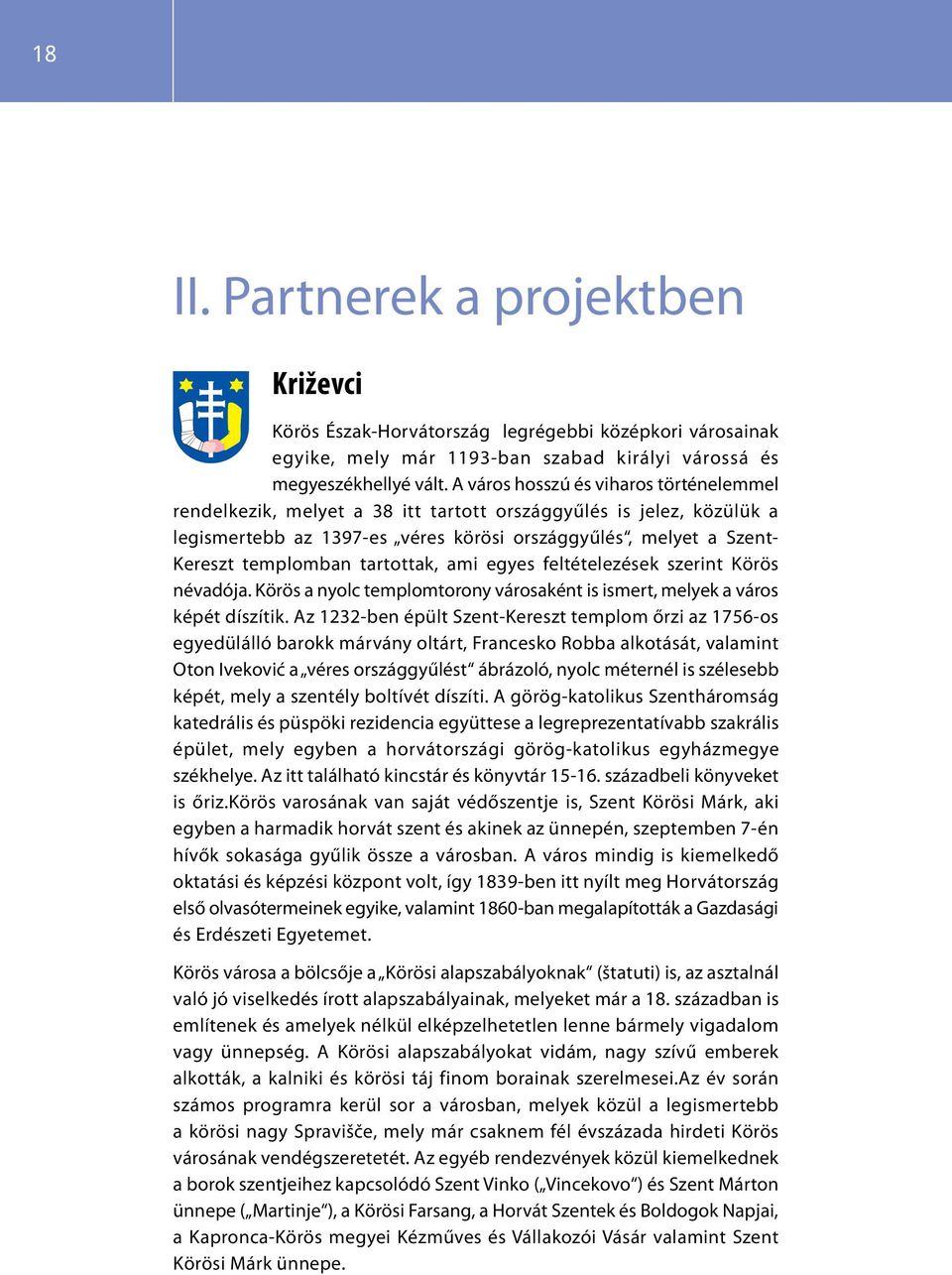 tartottak, ami egyes feltételezések szerint Körös névadója. Körös a nyolc templomtorony városaként is ismert, melyek a város képét díszítik.