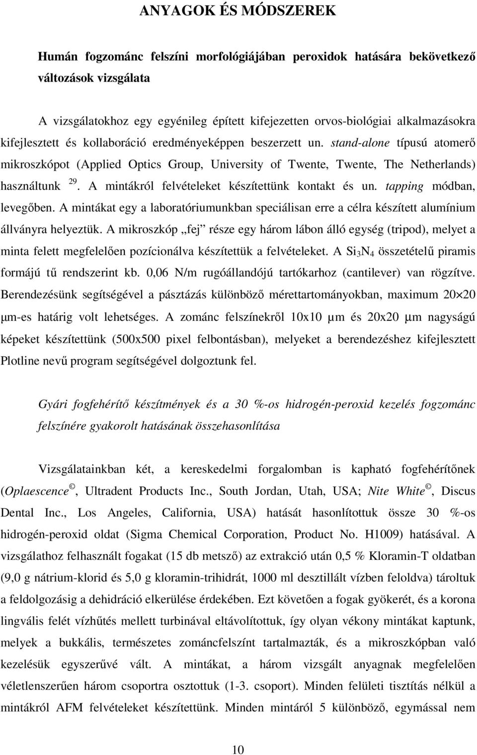 A mintákról felvételeket készítettünk kontakt és un. tapping módban, levegıben. A mintákat egy a laboratóriumunkban speciálisan erre a célra készített alumínium állványra helyeztük.