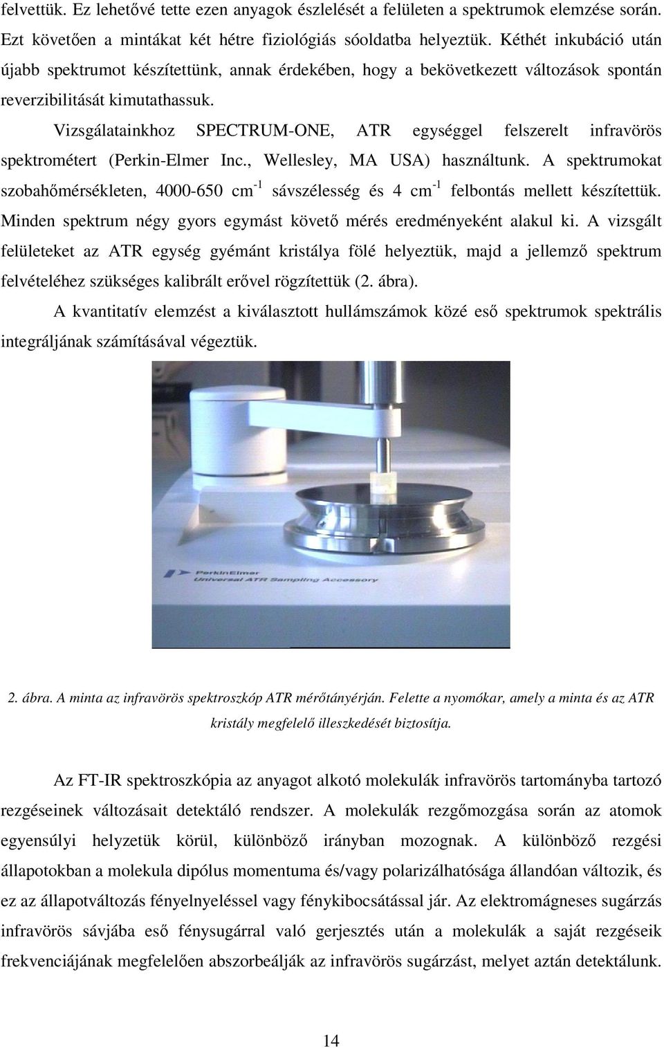 Vizsgálatainkhoz SPECTRUM-ONE, ATR egységgel felszerelt infravörös spektrométert (Perkin-Elmer Inc., Wellesley, MA USA) használtunk.