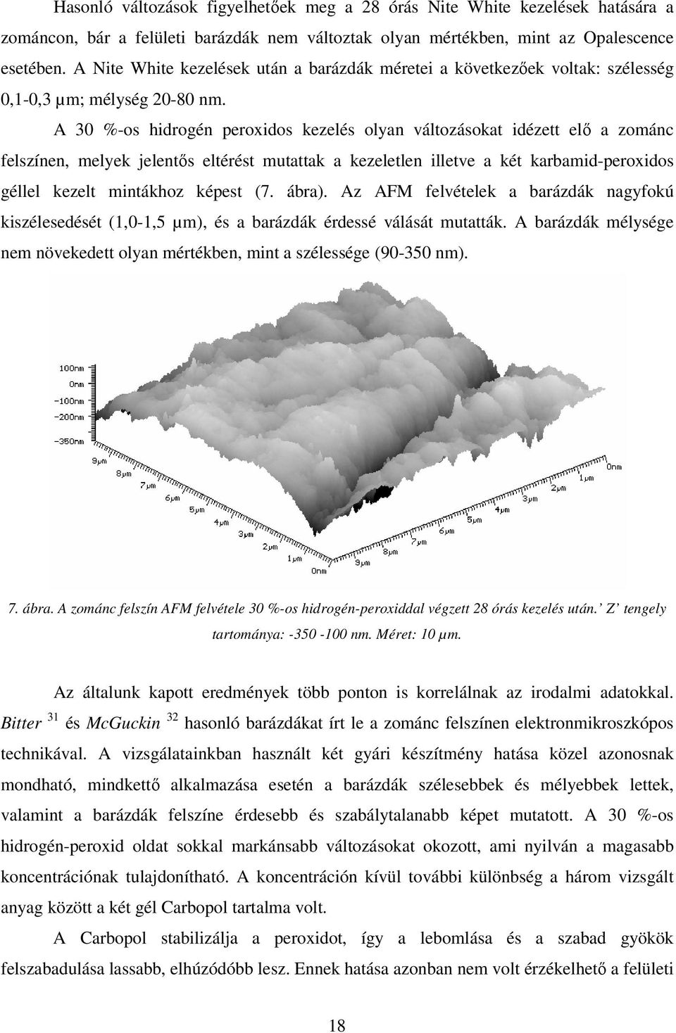 A 30 %-os hidrogén peroxidos kezelés olyan változásokat idézett elı a zománc felszínen, melyek jelentıs eltérést mutattak a kezeletlen illetve a két karbamid-peroxidos géllel kezelt mintákhoz képest
