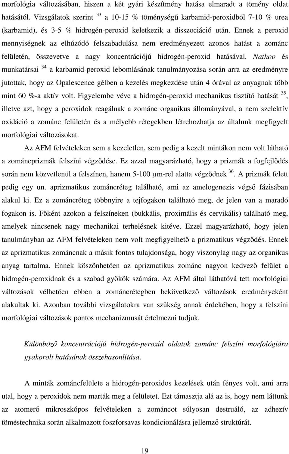 Ennek a peroxid mennyiségnek az elhúzódó felszabadulása nem eredményezett azonos hatást a zománc felületén, összevetve a nagy koncentrációjú hidrogén-peroxid hatásával.