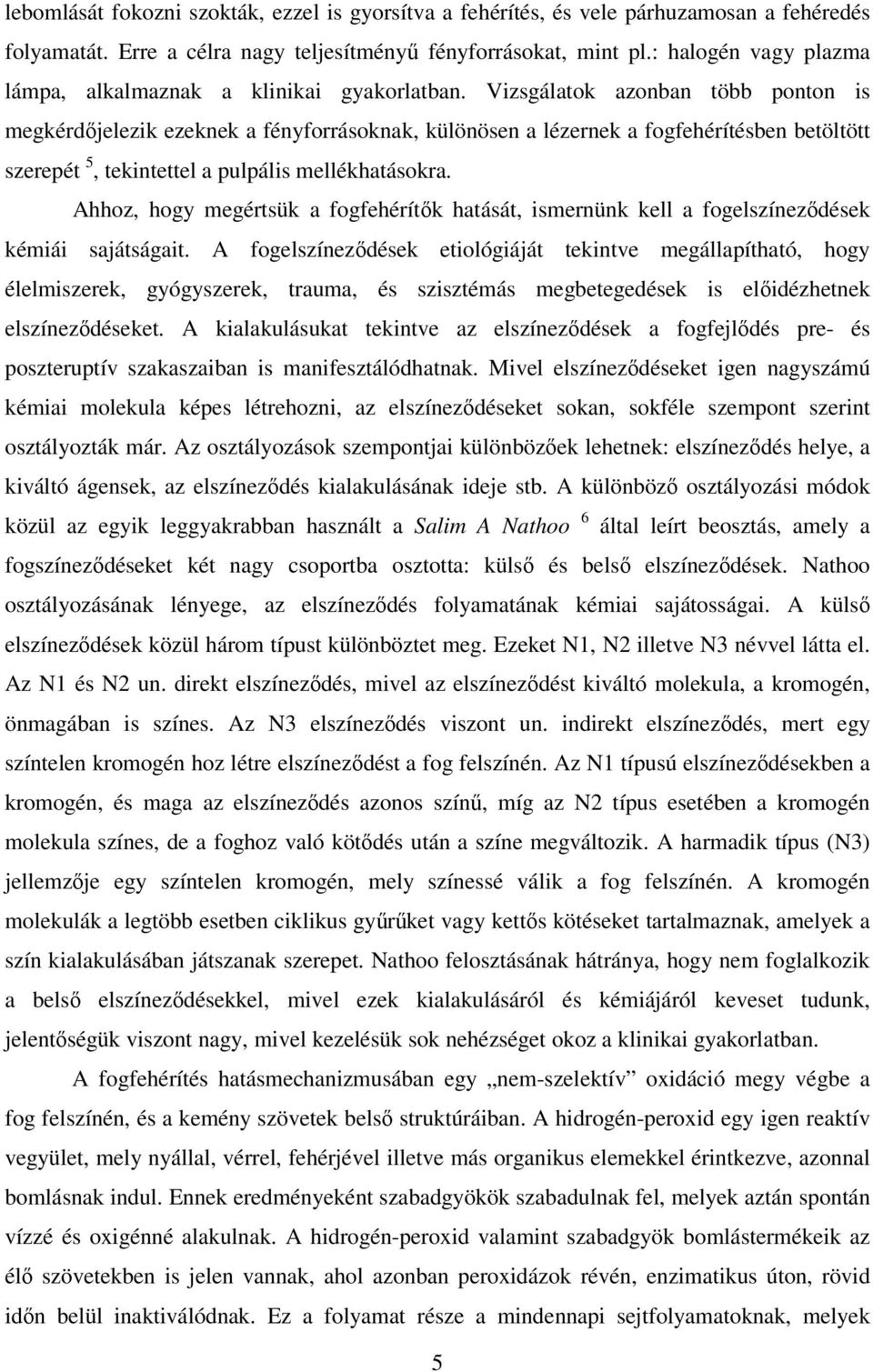 Vizsgálatok azonban több ponton is megkérdıjelezik ezeknek a fényforrásoknak, különösen a lézernek a fogfehérítésben betöltött szerepét 5, tekintettel a pulpális mellékhatásokra.
