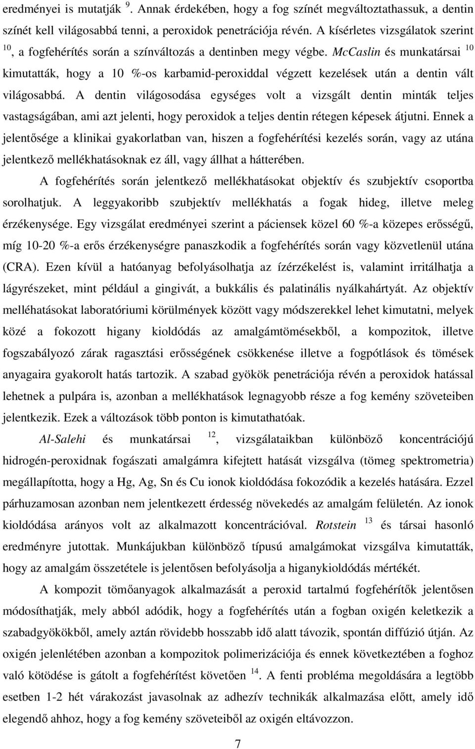 McCaslin és munkatársai 10 kimutatták, hogy a 10 %-os karbamid-peroxiddal végzett kezelések után a dentin vált világosabbá.