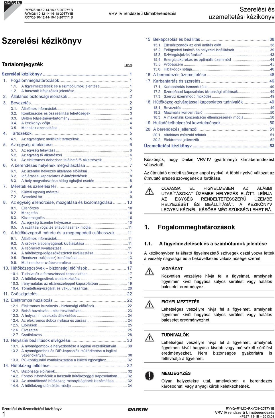 .... Kombinációs és összeállítási lehetőségek..... Beltéri teljesítménytartomány..... A kézikönyv célja....5. Modellek azonosítása.... Tartozékok... 5.. Az egységhez mellékelt tartozékok... 5 5.