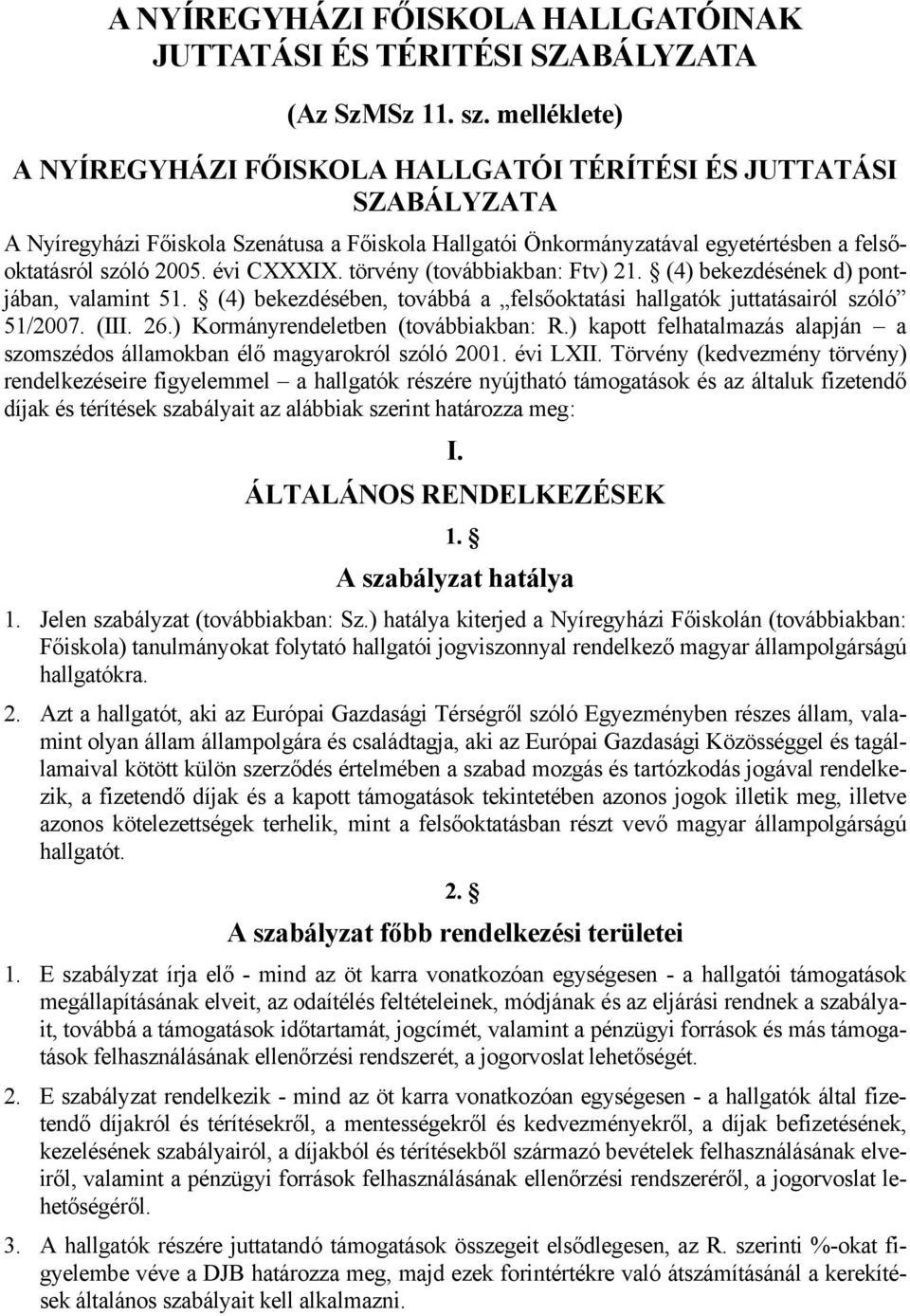 évi CXXXIX. törvény (továbbiakban: Ftv) 21. (4) bekezdésének d) pontjában, valamint 51. (4) bekezdésében, továbbá a felsőoktatási hallgatók juttatásairól szóló 51/2007. (III. 26.