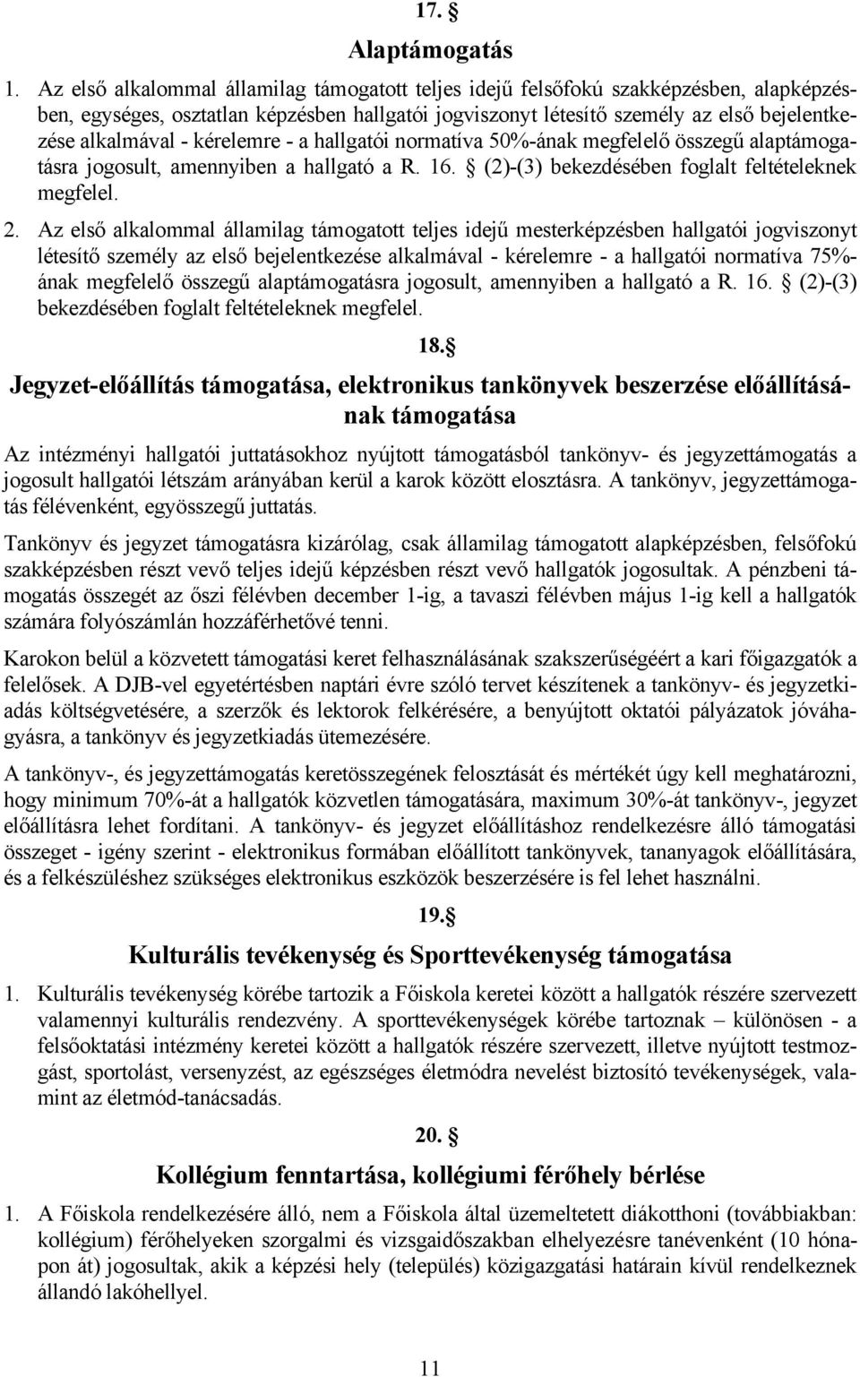 kérelemre - a hallgatói normatíva 50%-ának megfelelő összegű alaptámogatásra jogosult, amennyiben a hallgató a R. 16. (2)-(3) bekezdésében foglalt feltételeknek megfelel. 2.