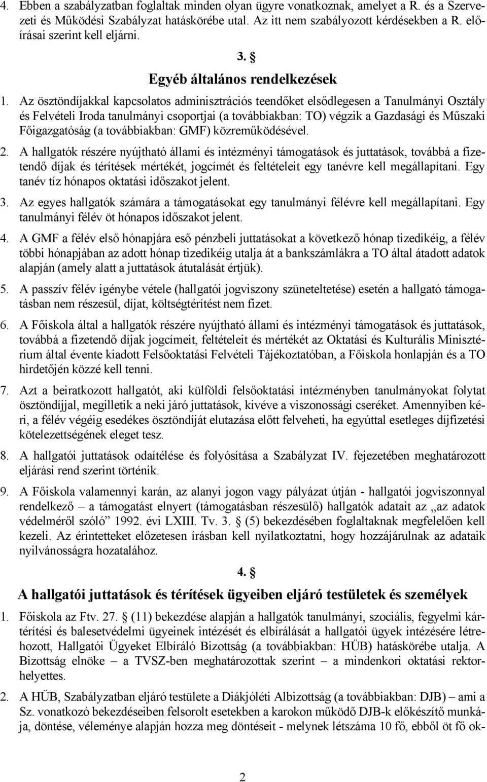 Az ösztöndíjakkal kapcsolatos adminisztrációs teendőket elsődlegesen a Tanulmányi Osztály és Felvételi Iroda tanulmányi csoportjai (a továbbiakban: TO) végzik a Gazdasági és Műszaki Főigazgatóság (a