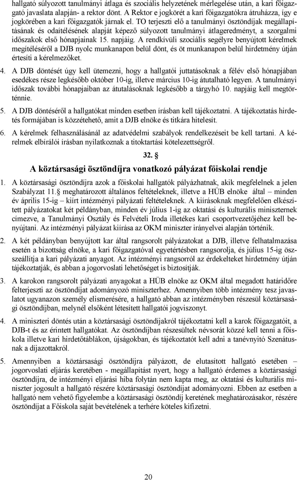 TO terjeszti elő a tanulmányi ösztöndíjak megállapításának és odaítélésének alapját képező súlyozott tanulmányi átlageredményt, a szorgalmi időszakok első hónapjainak 15. napjáig.