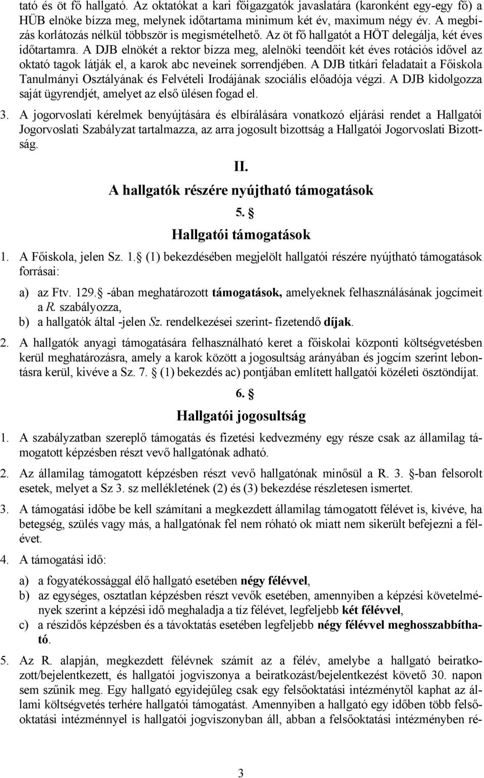 A DJB elnökét a rektor bízza meg, alelnöki teendőit két éves rotációs idővel az oktató tagok látják el, a karok abc neveinek sorrendjében.