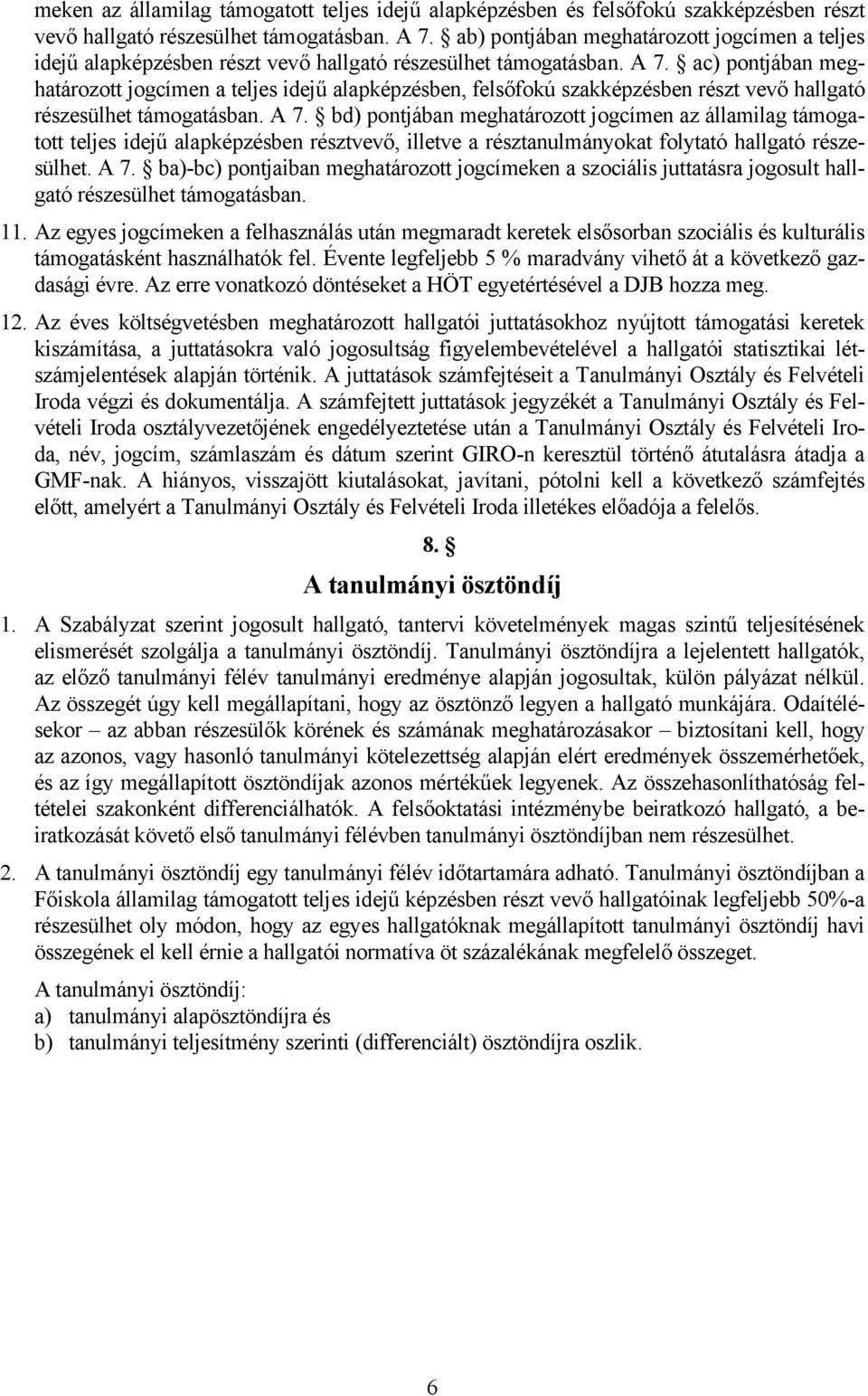 ac) pontjában meghatározott jogcímen a teljes idejű alapképzésben, felsőfokú szakképzésben részt vevő hallgató részesülhet támogatásban. A 7.